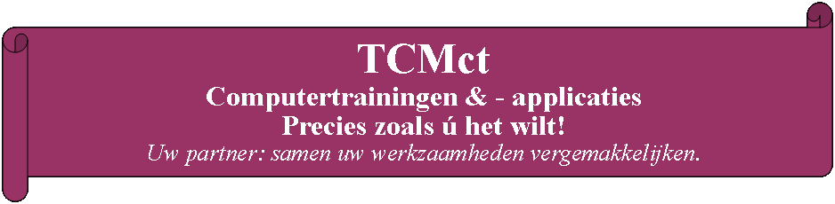 Liggende oorkonde: TCMct Computertrainingen & - applicaties Precies zoals ú het wilt!Uw partner: samen uw werkzaamheden vergemakkelijken.