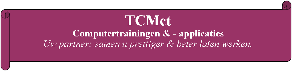 Rol: horizontaal: TCMct Computertrainingen & - applicaties Uw partner: samen u prettiger & beter laten werken.