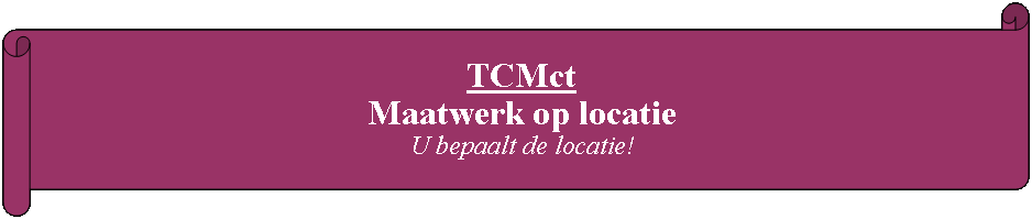 Rol: horizontaal: TCMct 
Maatwerk op locatie
U bepaalt de locatie!

