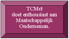 Schuine rand: TCMct 
doet enthousiast aan Maatschappelijk Ondernemen.