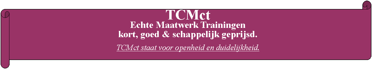 Rol: horizontaal: TCMct Echte Maatwerk Trainingenkort, goed & schappelijk geprijsd.TCMct staat voor openheid en duidelijkheid.