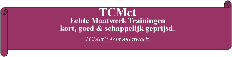 Rol: horizontaal: TCMct Echte Maatwerk Trainingenkort, goed & schappelijk geprijsd.TCMct’: écht maatwerk!